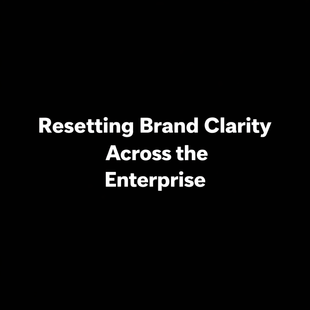 Resetting Brand Clarity Across the Enterprise